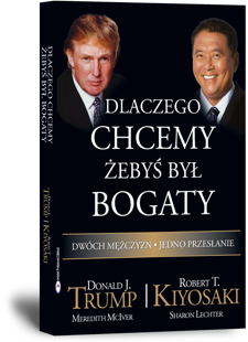 Dlaczego chcemy, żebyś był bogaty - Donald Trump, Robert Kiyosaki