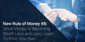 Ósma nowa zasada dotycząca pieniędzy: Wartość pieniędzy jest coraz mniejsza, więc naucz się drukować własne