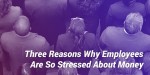 Trzy powody stresu pracowników związane z pieniędzmi